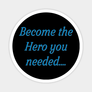 become the hero you needed Magnet